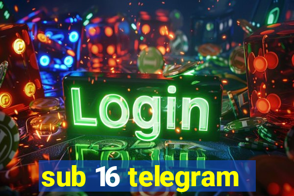 sub 16 telegram